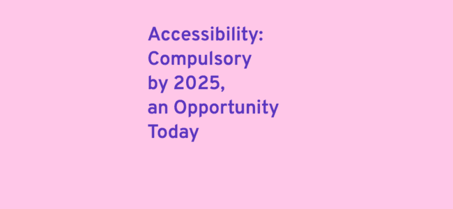 Purple text: "Accessibility: Compulsory by 2025, an opportunity today" on pink background